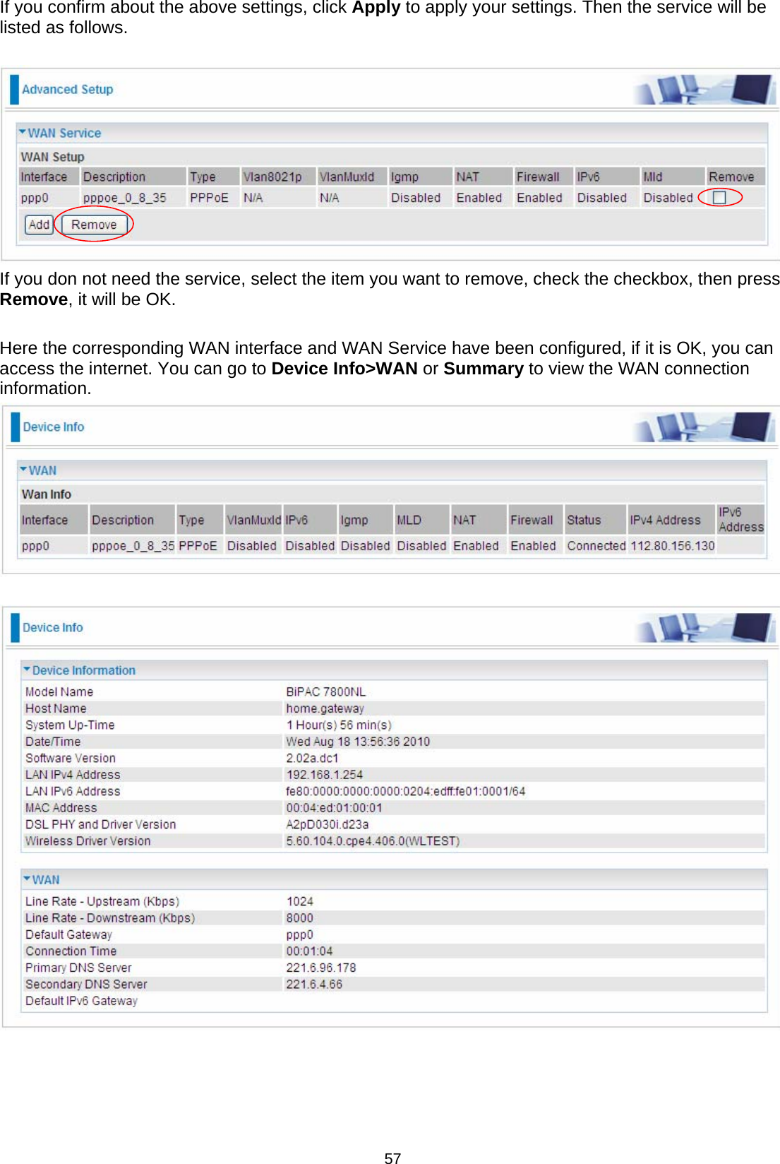  57 If you confirm about the above settings, click Apply to apply your settings. Then the service will be listed as follows.   If you don not need the service, select the item you want to remove, check the checkbox, then press Remove, it will be OK.  Here the corresponding WAN interface and WAN Service have been configured, if it is OK, you can access the internet. You can go to Device Info&gt;WAN or Summary to view the WAN connection information.        