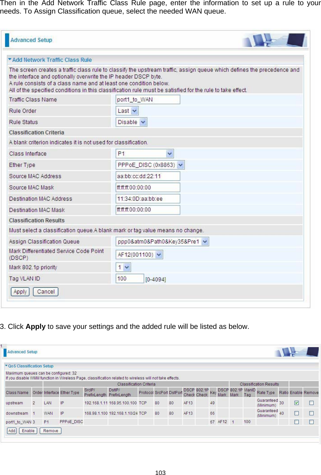  103 Then in the Add Network Traffic Class Rule page, enter the information to set up a rule to your needs. To Assign Classification queue, select the needed WAN queue.     3. Click Apply to save your settings and the added rule will be listed as below.  