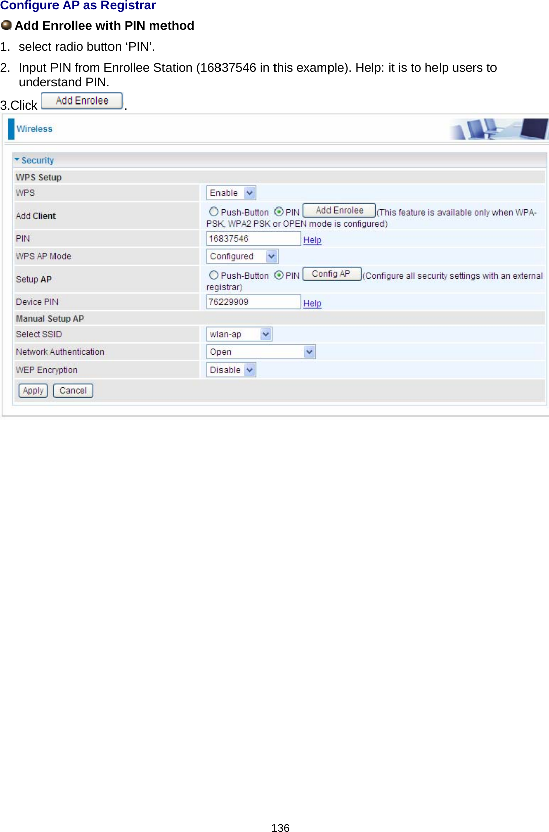  136 Configure AP as Registrar  Add Enrollee with PIN method  1.  select radio button ‘PIN’. 2.  Input PIN from Enrollee Station (16837546 in this example). Help: it is to help users to understand PIN. 3.Click  .                        
