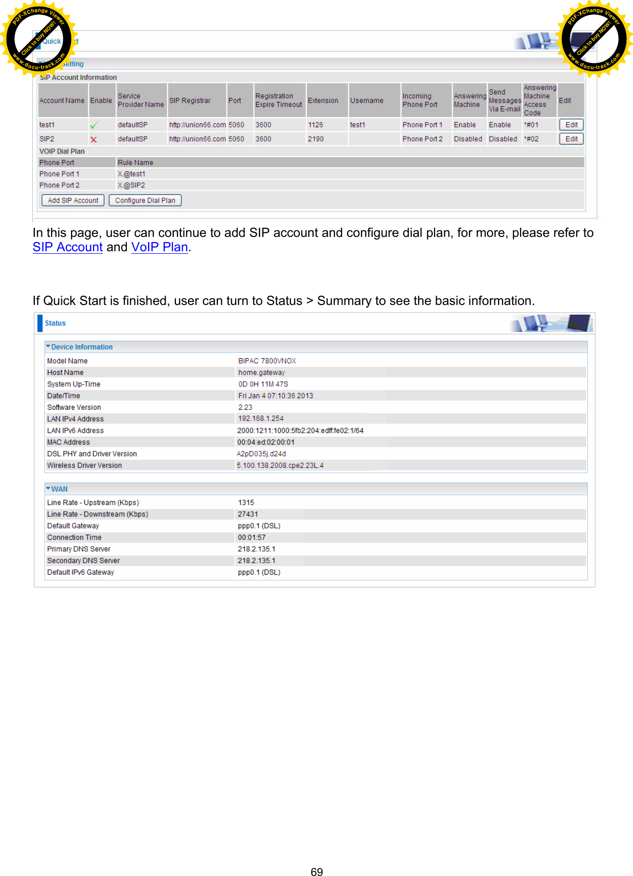  69  In this page, user can continue to add SIP account and configure dial plan, for more, please refer to SIP Account and VoIP Plan.   If Quick Start is finished, user can turn to Status &gt; Summary to see the basic information.  Click to buy NOW!PDF-XChange Viewerwww.docu-track.comClick to buy NOW!PDF-XChange Viewerwww.docu-track.com