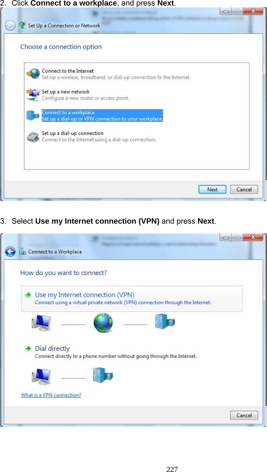 227  2. Click Connect to a workplace, and press Next.    3. Select Use my Internet connection (VPN) and press Next.    