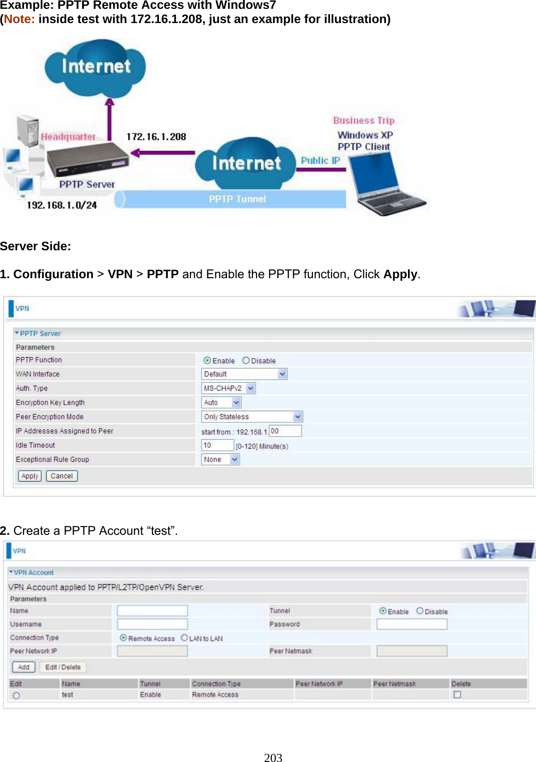 203 Example: PPTP Remote Access with Windows7  (Note: inside test with 172.16.1.208, just an example for illustration)    Server Side:  1. Configuration &gt; VPN &gt; PPTP and Enable the PPTP function, Click Apply.     2. Create a PPTP Account “test”.  