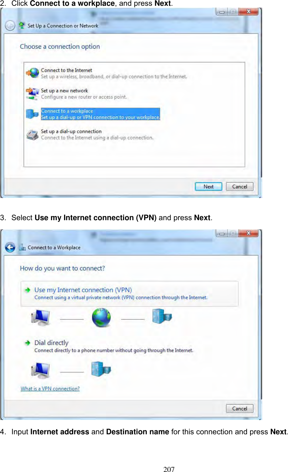 2072. Click Connect to a workplace, and press Next.3. Select Use my Internet connection (VPN) and press Next.4. Input Internet address and Destination name for this connection and press Next.