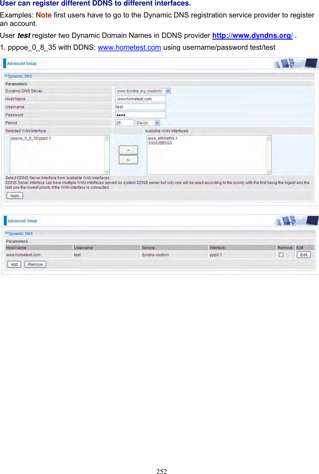 252User can register different DDNS to different interfaces. Examples: Note first users have to go to the Dynamic DNS registration service provider to register an account. User test register two Dynamic Domain Names in DDNS provider http://www.dyndns.org/ .1. pppoe_0_8_35 with DDNS: www.hometest.com using username/password test/test 