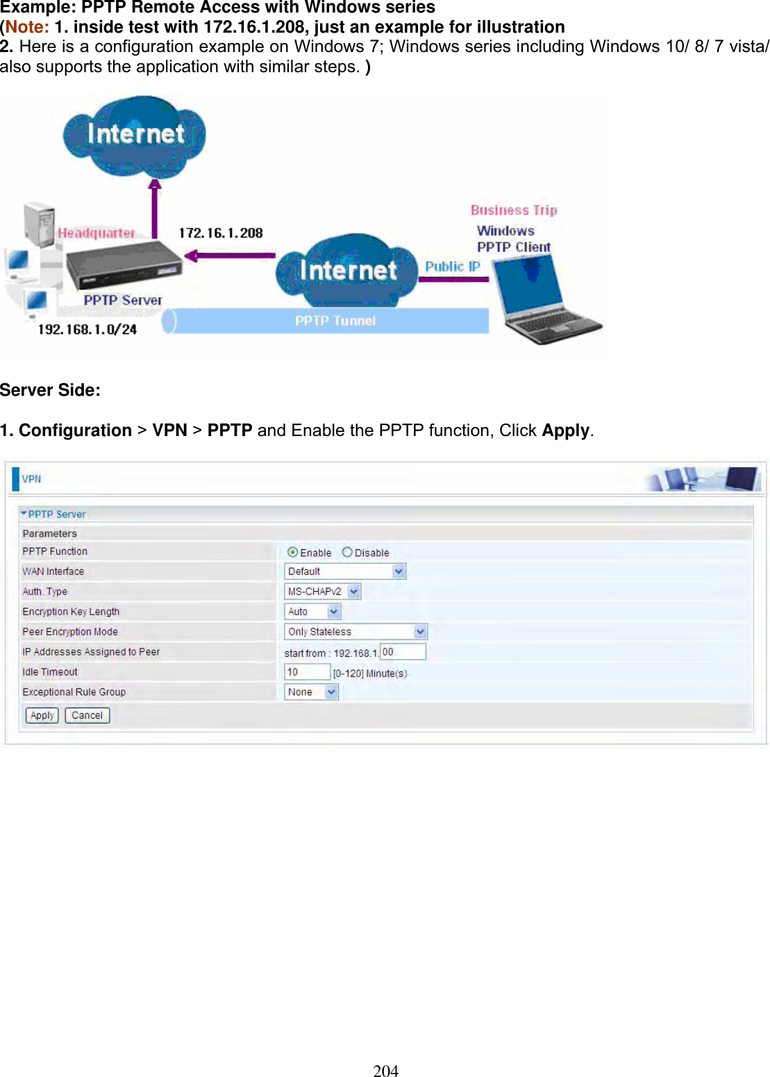 204Example: PPTP Remote Access with Windows series  (Note: 1. inside test with 172.16.1.208, just an example for illustration2. Here is a configuration example on Windows 7; Windows series including Windows 10/ 8/ 7 vista/ also supports the application with similar steps. ) Server Side: 1. Configuration &gt;VPN &gt;PPTP and Enable the PPTP function, Click Apply.