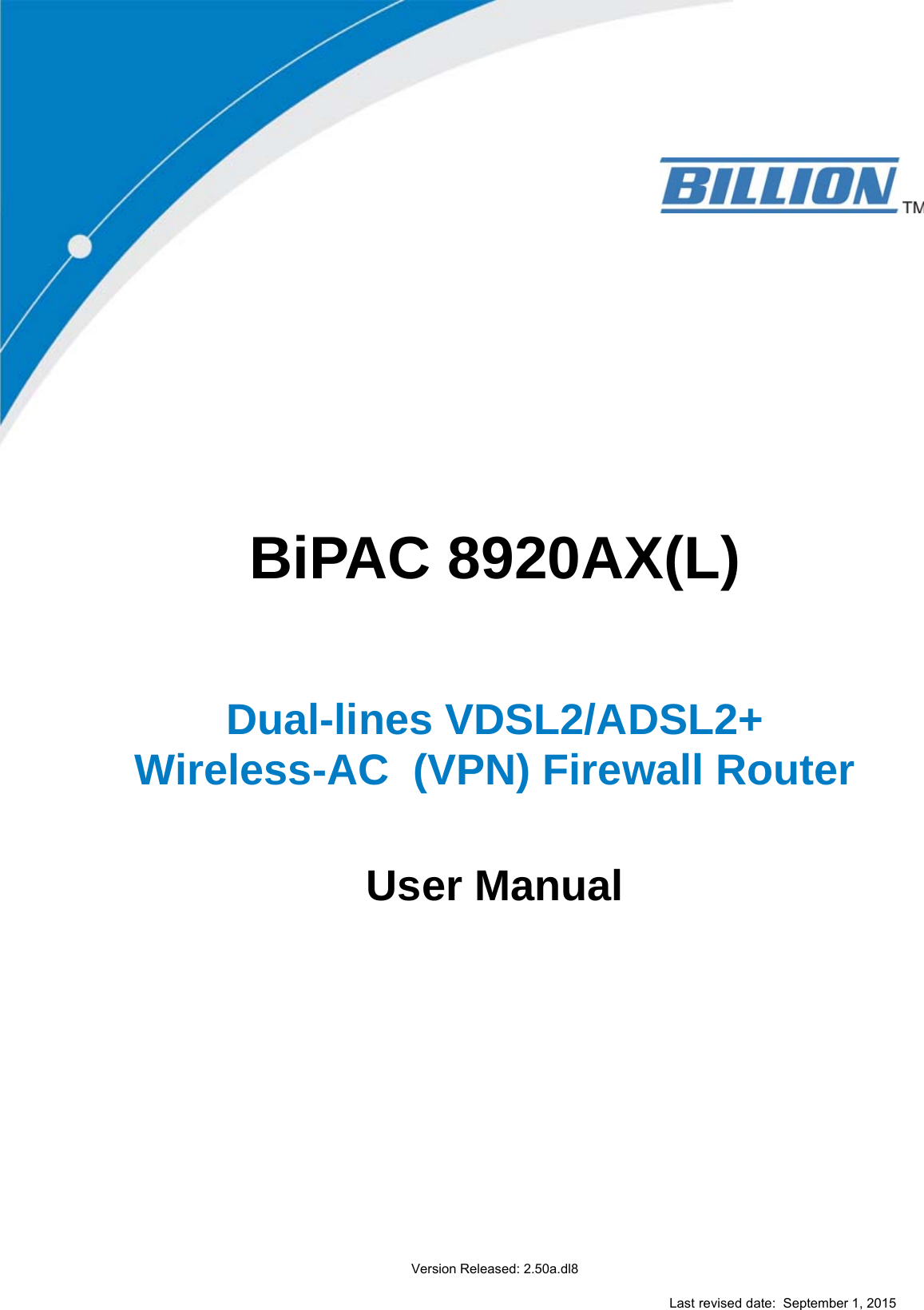                    BiPAC 8920AX(L)       Dual-lines VDSL2/ADSL2+  Wireless-AC  (VPN) Firewall Router     User Manual                      Version Released: 2.50a.dl8  Last revised date:  September 1, 2015 