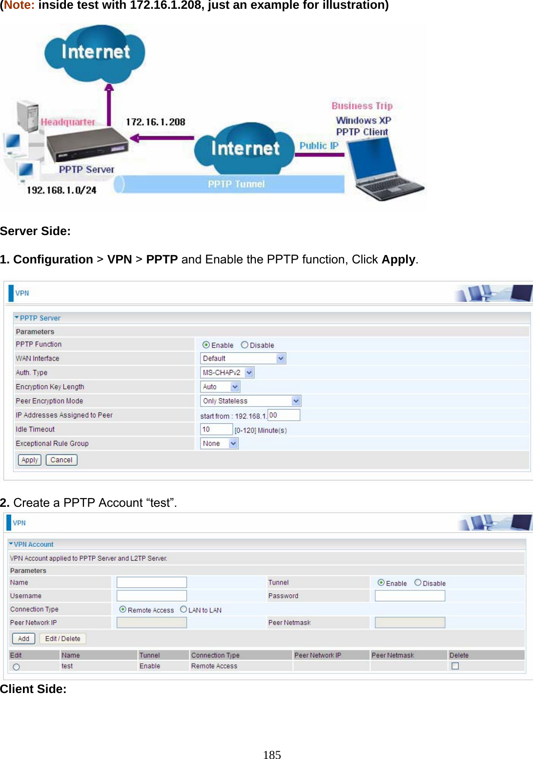 185 (Note: inside test with 172.16.1.208, just an example for illustration)    Server Side:  1. Configuration &gt; VPN &gt; PPTP and Enable the PPTP function, Click Apply.    2. Create a PPTP Account “test”.  Client Side: 