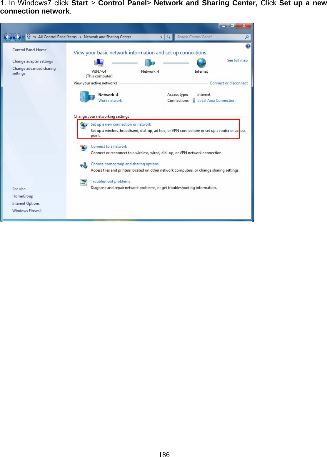 186 1. In Windows7 click Start &gt; Control Panel&gt; Network and Sharing Center, Click Set up a new connection network.                              