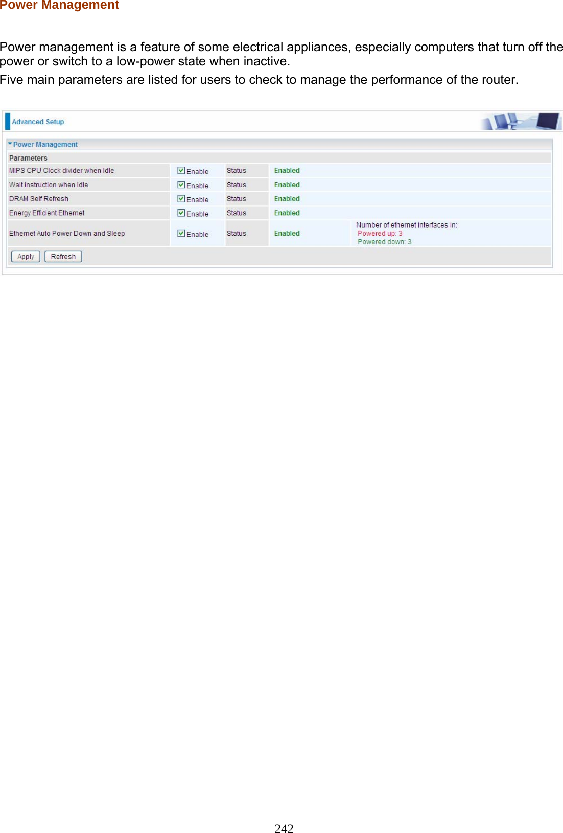 242 Power Management  Power management is a feature of some electrical appliances, especially computers that turn off the power or switch to a low-power state when inactive.  Five main parameters are listed for users to check to manage the performance of the router.    