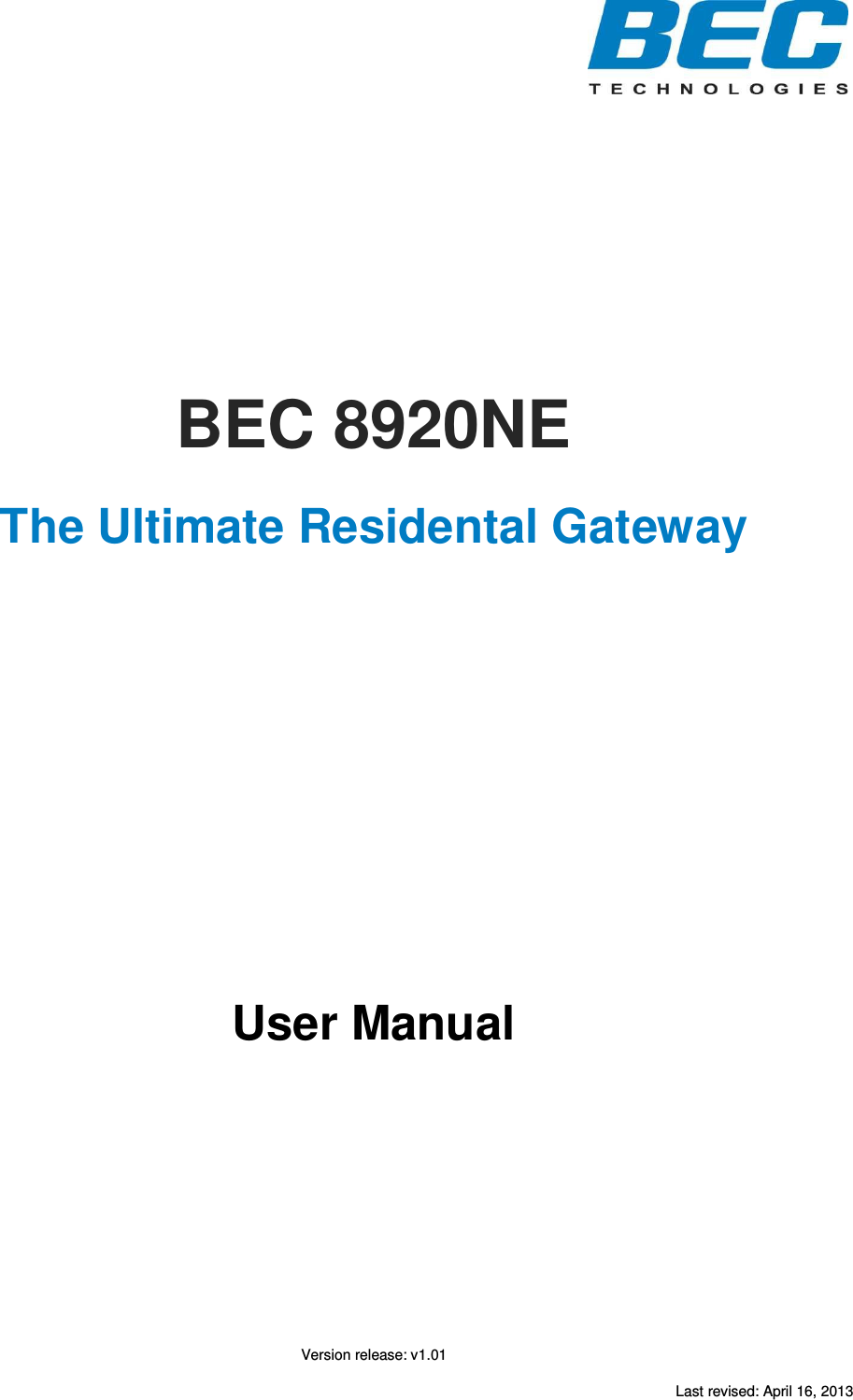 Last revised: April 16, 2013                      BEC 8920NE The Ultimate Residental Gateway              User Manual      Version release: v1.01 
