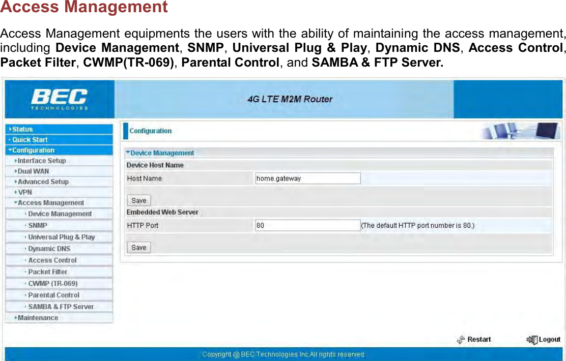    Access Management Access Management equipments the users with the ability of maintaining the access management, including  Device Management, SNMP, Universal Plug  &amp; Play, Dynamic DNS, Access  Control, Packet Filter, CWMP(TR-069), Parental Control, and SAMBA &amp; FTP Server.     
