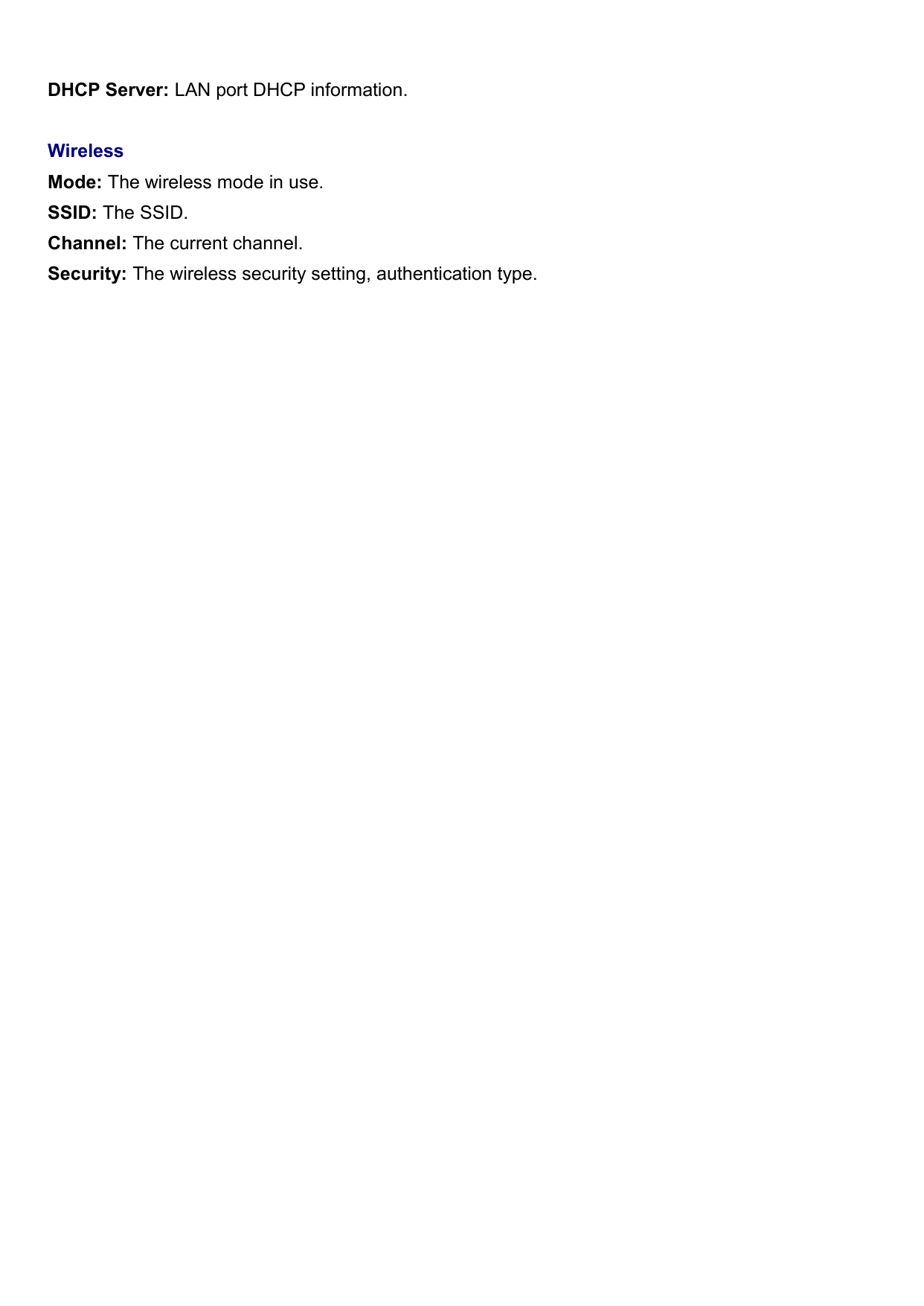   DHCP Server: LAN port DHCP information.  Wireless Mode: The wireless mode in use. SSID: The SSID. Channel: The current channel. Security: The wireless security setting, authentication type.  