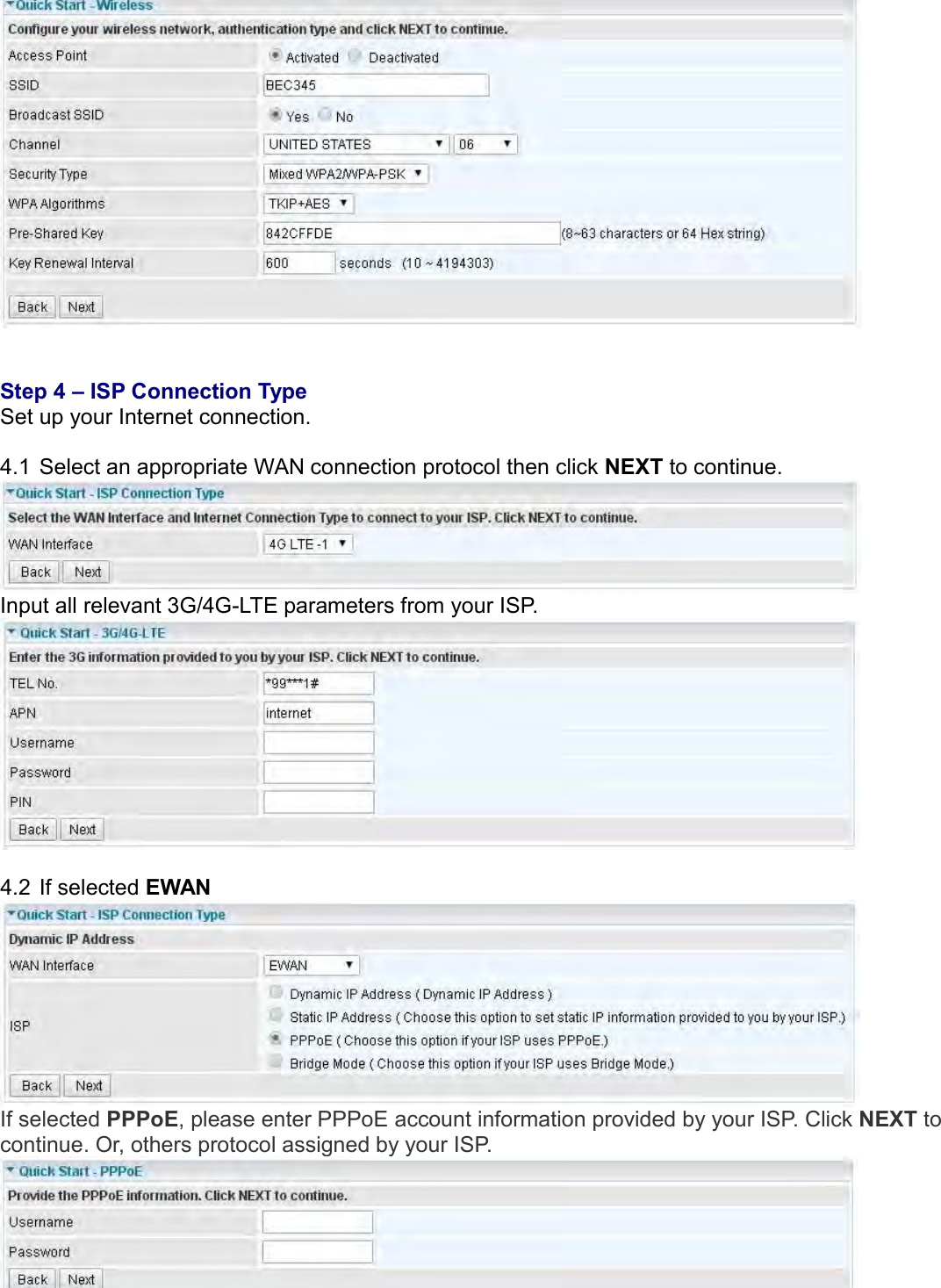      Step 4 – ISP Connection Type  Set up your Internet connection.   4.1  Select an appropriate WAN connection protocol then click NEXT to continue.   Input all relevant 3G/4G-LTE parameters from your ISP.   4.2  If selected EWAN  If selected PPPoE, please enter PPPoE account information provided by your ISP. Click NEXT to continue. Or, others protocol assigned by your ISP.   