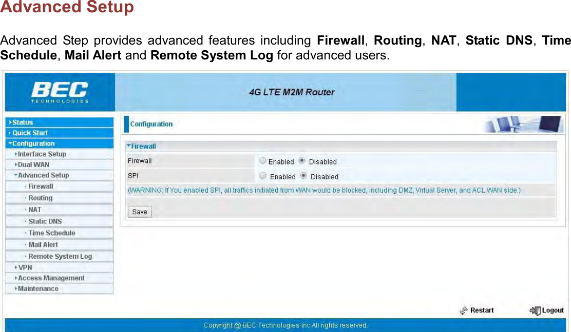    Advanced Setup Advanced  Step  provides  advanced  features  including  Firewall,  Routing,  NAT,  Static  DNS,  Time Schedule, Mail Alert and Remote System Log for advanced users.    