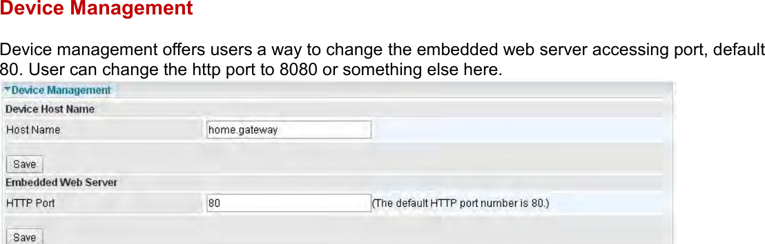    Device Management Device management offers users a way to change the embedded web server accessing port, default 80. User can change the http port to 8080 or something else here.    