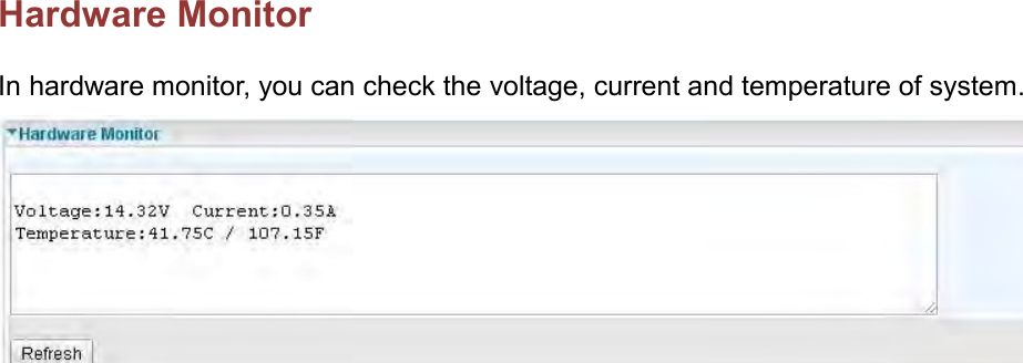    Hardware Monitor In hardware monitor, you can check the voltage, current and temperature of system.    