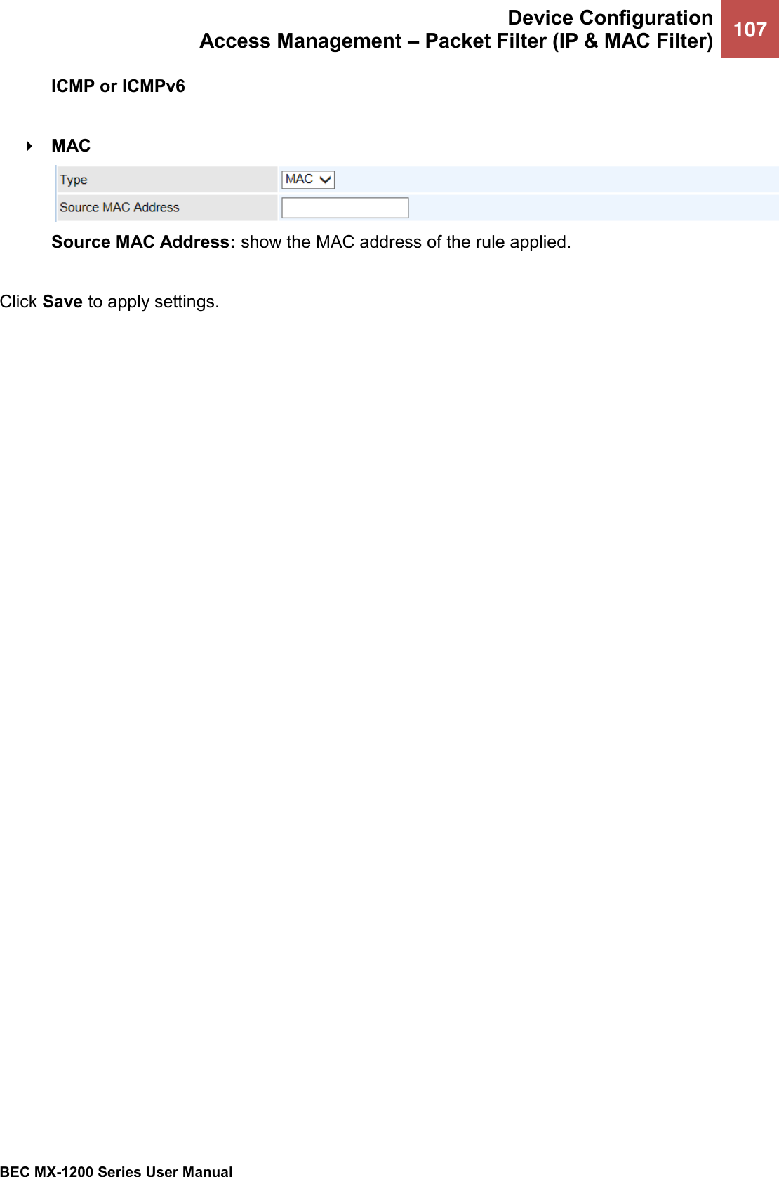  Device Configuration Access Management – Packet Filter (IP &amp; MAC Filter) 107   BEC MX-1200 Series User Manual  ICMP or ICMPv6    MAC  Source MAC Address: show the MAC address of the rule applied.  Click Save to apply settings.  