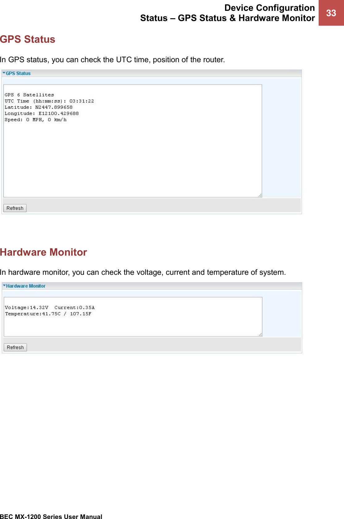  Device Configuration Status – GPS Status &amp; Hardware Monitor 33   BEC MX-1200 Series User Manual  GPS Status In GPS status, you can check the UTC time, position of the router.    Hardware Monitor In hardware monitor, you can check the voltage, current and temperature of system.   