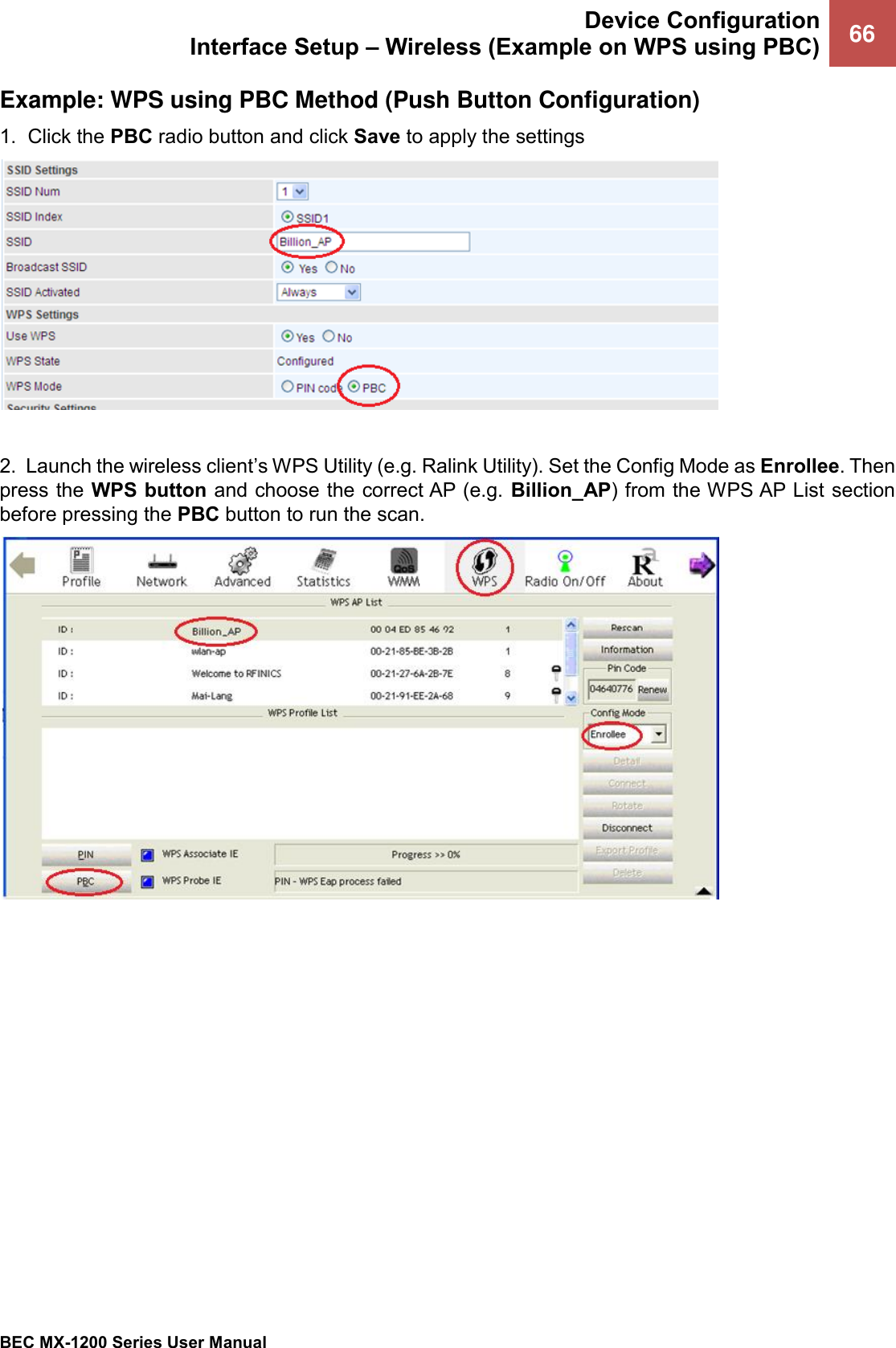  Device Configuration Interface Setup – Wireless (Example on WPS using PBC) 66   BEC MX-1200 Series User Manual  Example: WPS using PBC Method (Push Button Configuration)  1.  Click the PBC radio button and click Save to apply the settings   2.  Launch the wireless client’s WPS Utility (e.g. Ralink Utility). Set the Config Mode as Enrollee. Then press the WPS button and choose the correct AP (e.g. Billion_AP) from the WPS AP List section before pressing the PBC button to run the scan.      