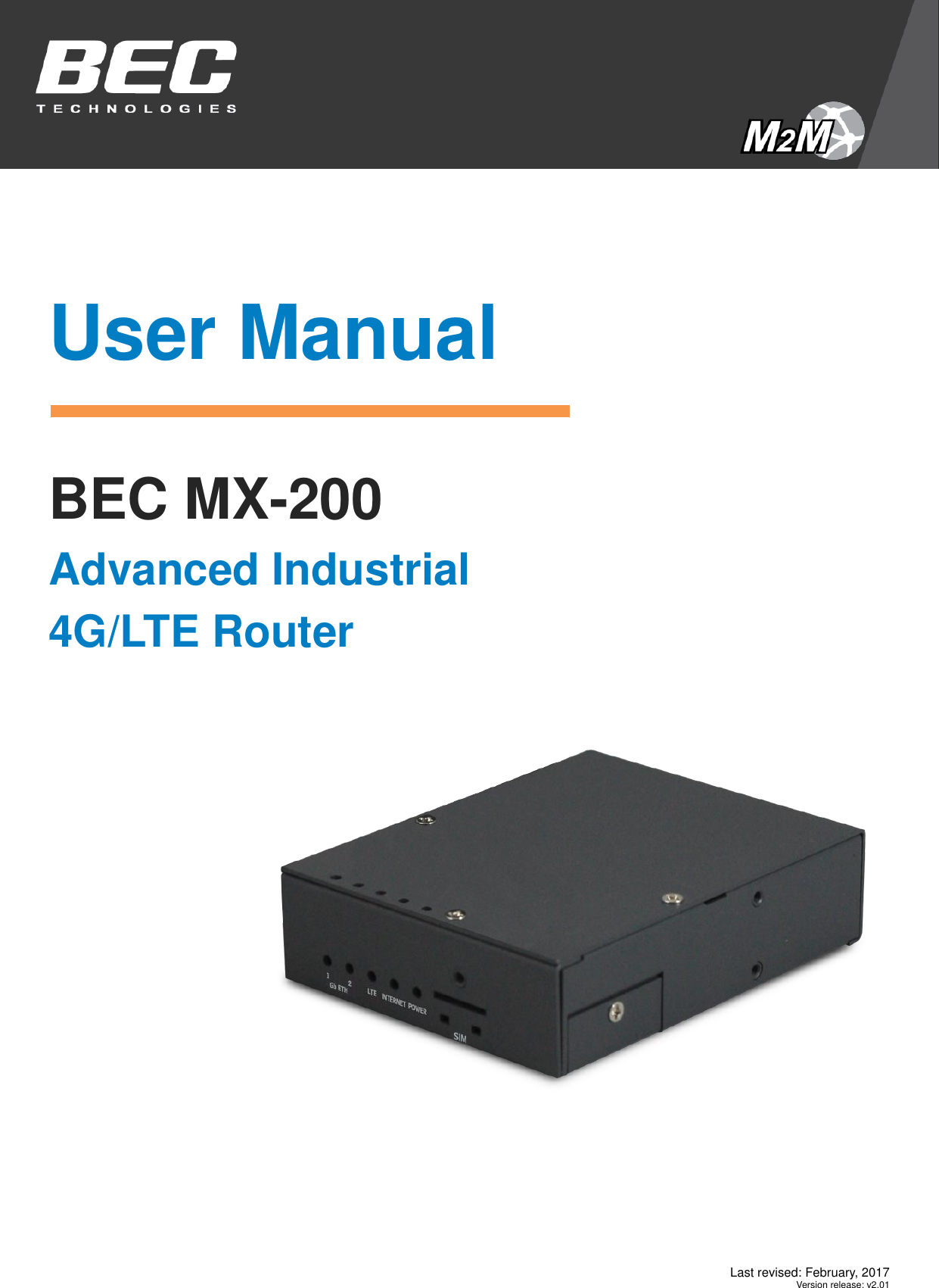  Last revised: February, 2017  Version release: v2.01        User Manual  BEC MX-200 Advanced Industrial  4G/LTE Router              
