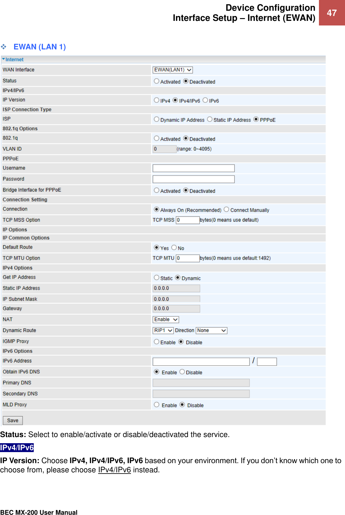 Device Configuration Interface Setup – Internet (EWAN) 47   BEC MX-200 User Manual   EWAN (LAN 1)  Status: Select to enable/activate or disable/deactivated the service. IPv4/IPv6 IP Version: Choose IPv4, IPv4/IPv6, IPv6 based on your environment. If you don’t know which one to choose from, please choose IPv4/IPv6 instead.  