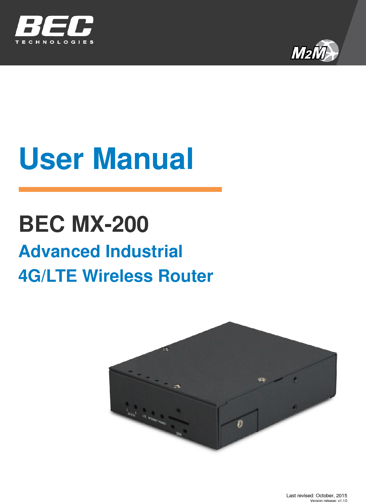  Last revised: October, 2015 Version release: v1.10         User Manual  BEC MX-200 Advanced Industrial  4G/LTE Wireless Router              