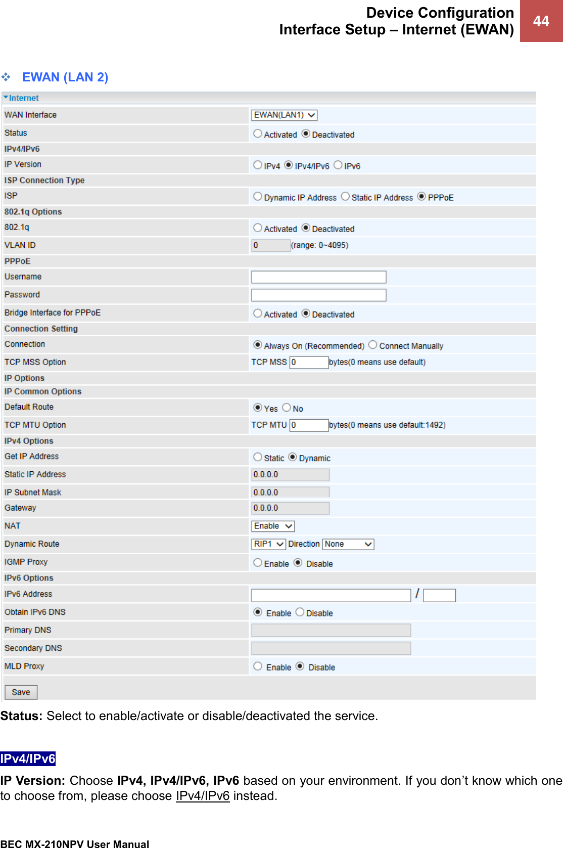 Device Configuration Interface Setup – Internet (EWAN) 44   BEC MX-210NPV User Manual  ❖ EWAN (LAN 2)  Status: Select to enable/activate or disable/deactivated the service.  IPv4/IPv6 IP Version: Choose IPv4, IPv4/IPv6, IPv6 based on your environment. If you don’t know which one to choose from, please choose IPv4/IPv6 instead. 