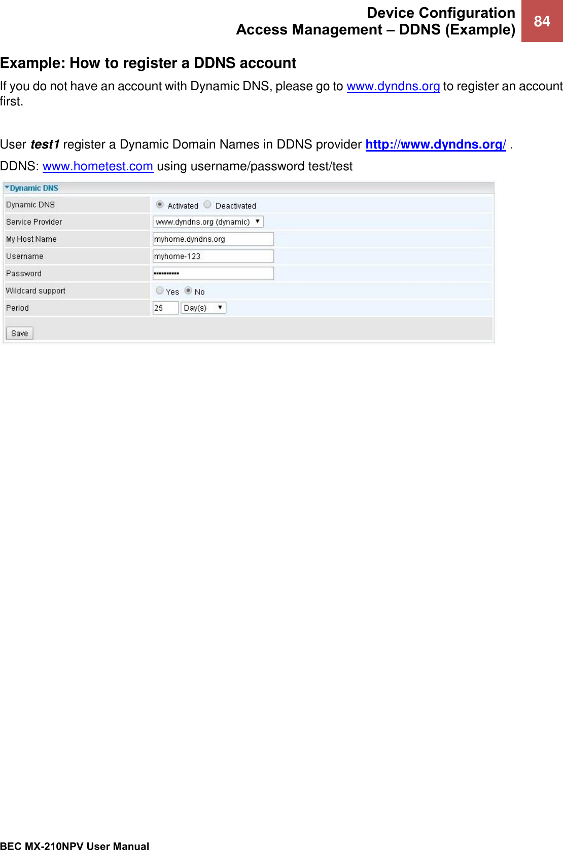  Device Configuration Access Management – DDNS (Example) 84   BEC MX-210NPV User Manual  Example: How to register a DDNS account If you do not have an account with Dynamic DNS, please go to www.dyndns.org to register an account first.   User test1 register a Dynamic Domain Names in DDNS provider http://www.dyndns.org/ . DDNS: www.hometest.com using username/password test/test   