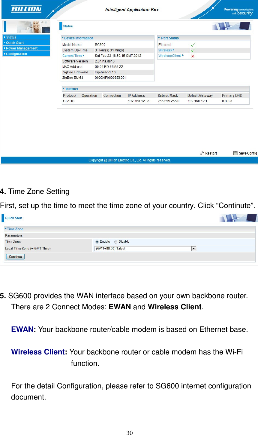   30   4. Time Zone Setting   First, set up the time to meet the time zone of your country. Click “Continute”.    5. SG600 provides the WAN interface based on your own backbone router.             There are 2 Connect Modes: EWAN and Wireless Client.  EWAN: Your backbone router/cable modem is based on Ethernet base.  Wireless Client: Your backbone router or cable modem has the Wi-Fi function.    For the detail Configuration, please refer to SG600 internet configuration       document.   