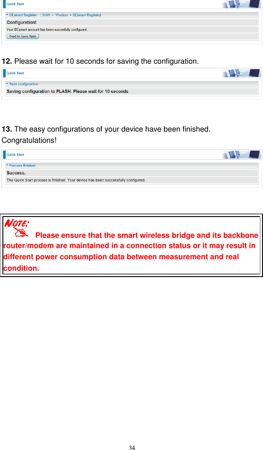   34  12. Please wait for 10 seconds for saving the configuration.      13. The easy configurations of your device have been finished. Congratulations!        Please ensure that the smart wireless bridge and its backbone router/modem are maintained in a connection status or it may result in different power consumption data between measurement and real condition.               