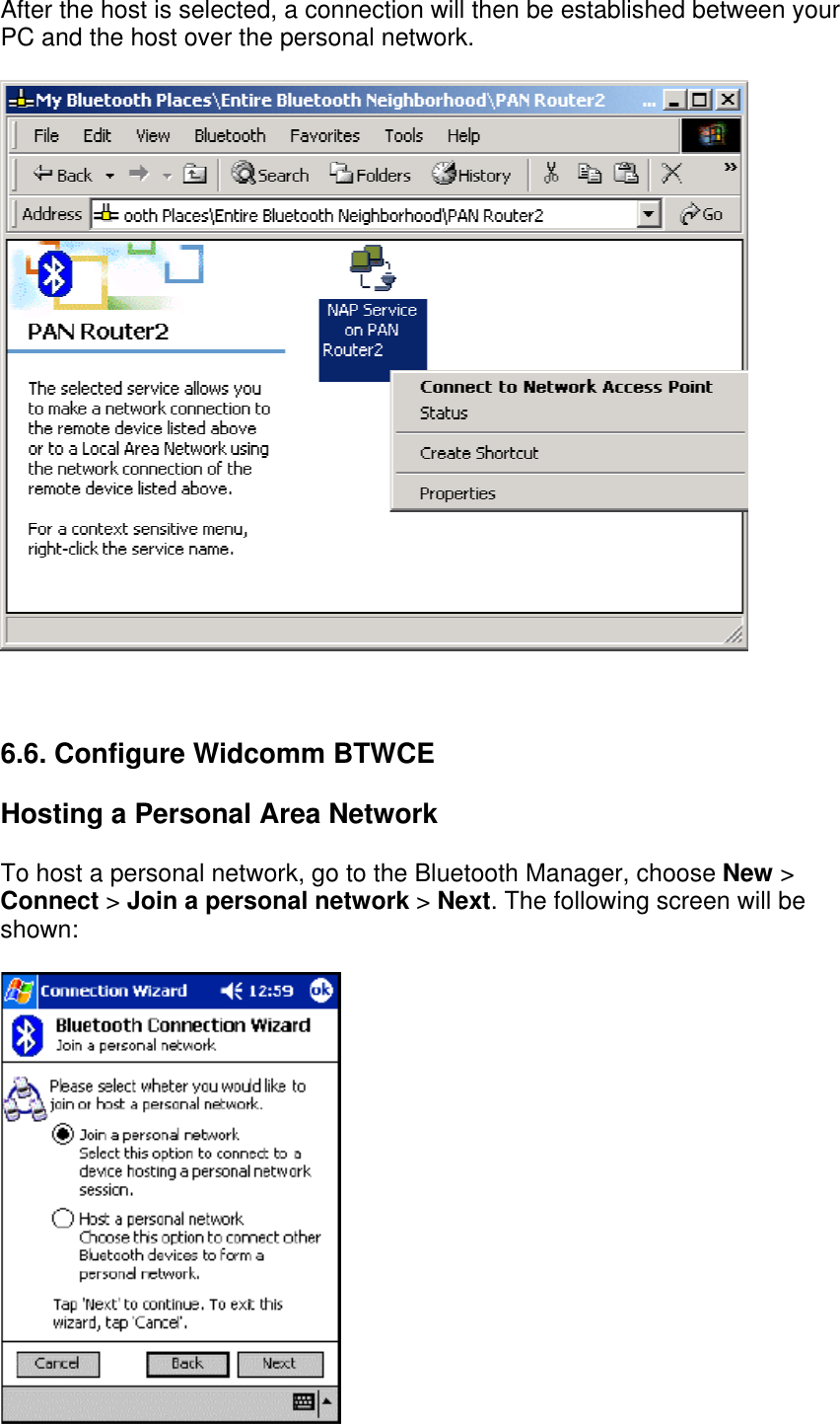 After the host is selected, a connection will then be established between your PC and the host over the personal network.    6.6. Configure Widcomm BTWCE Hosting a Personal Area Network To host a personal network, go to the Bluetooth Manager, choose New &gt; Connect &gt; Join a personal network &gt; Next. The following screen will be shown:  