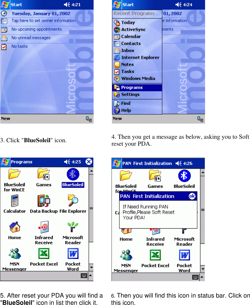    3. Click &quot;BlueSoleil&quot; icon.  4. Then you get a message as below, asking you to Soft reset your PDA.    5. After reset your PDA you will find a &quot;BlueSoleil&quot; icon in list then click it.  6. Then you will find this icon in status bar. Click on this icon. 