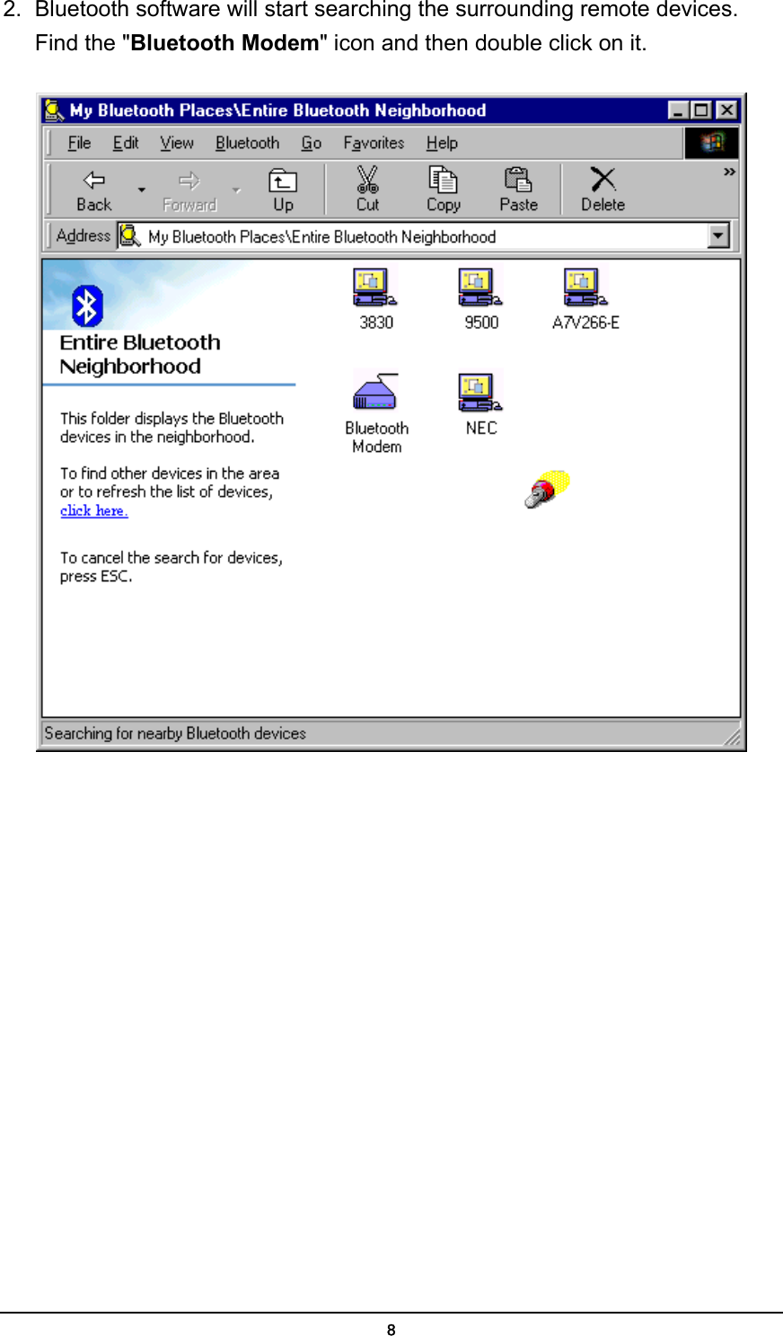   82.  Bluetooth software will start searching the surrounding remote devices. Find the &quot;Bluetooth Modem&quot; icon and then double click on it.   