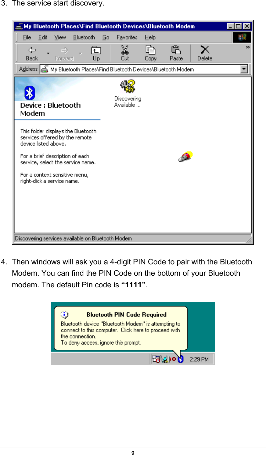   93.  The service start discovery.  4.  Then windows will ask you a 4-digit PIN Code to pair with the Bluetooth Modem. You can find the PIN Code on the bottom of your Bluetooth modem. The default Pin code is “1111”.  