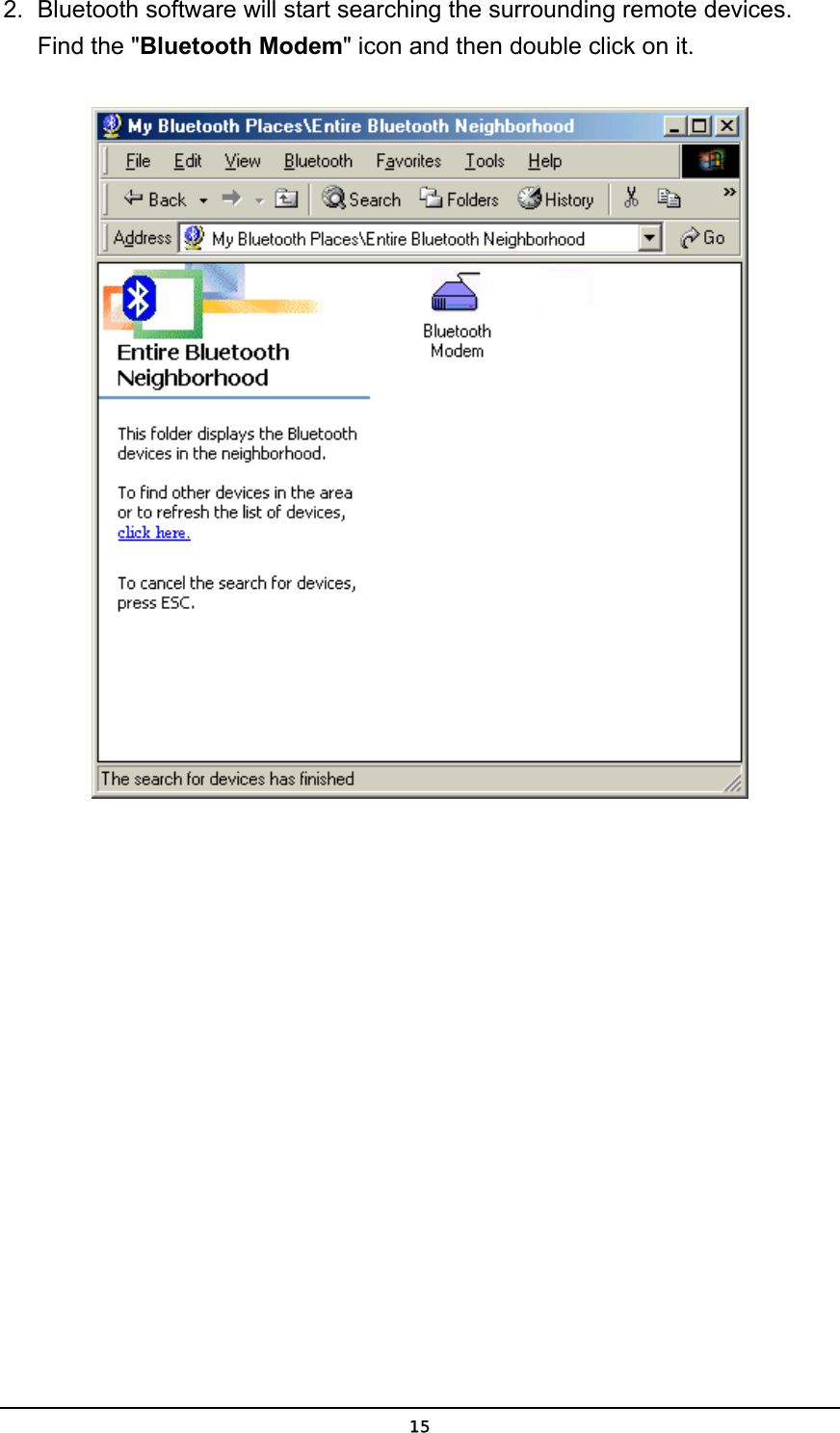   152.  Bluetooth software will start searching the surrounding remote devices. Find the &quot;Bluetooth Modem&quot; icon and then double click on it.  