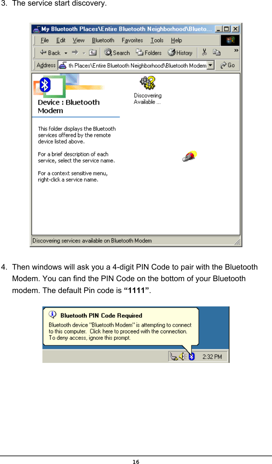   163.  The service start discovery.  4.  Then windows will ask you a 4-digit PIN Code to pair with the Bluetooth Modem. You can find the PIN Code on the bottom of your Bluetooth modem. The default Pin code is “1111”.  