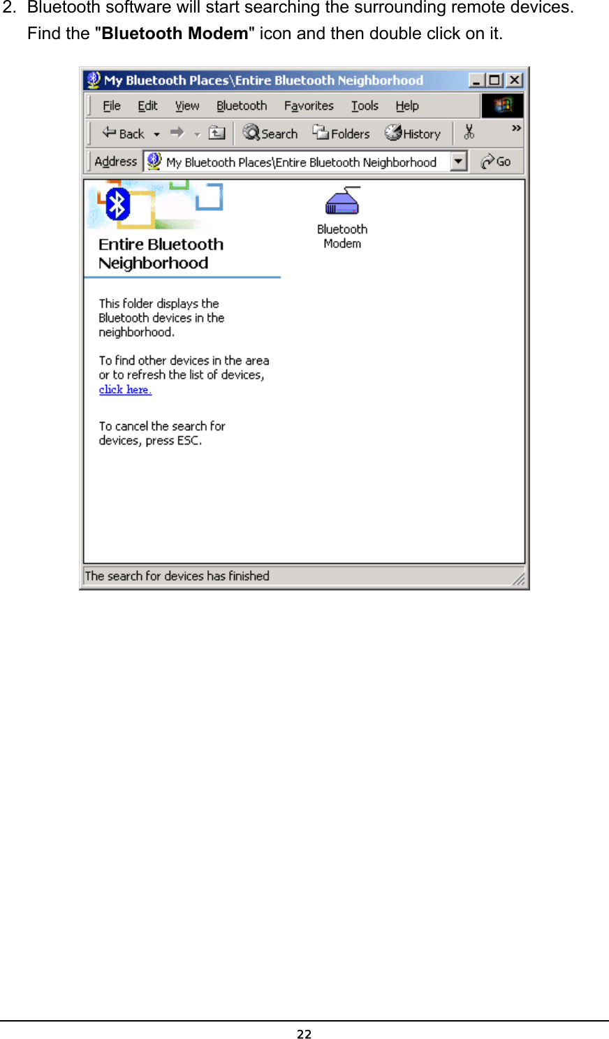   222.  Bluetooth software will start searching the surrounding remote devices. Find the &quot;Bluetooth Modem&quot; icon and then double click on it.  