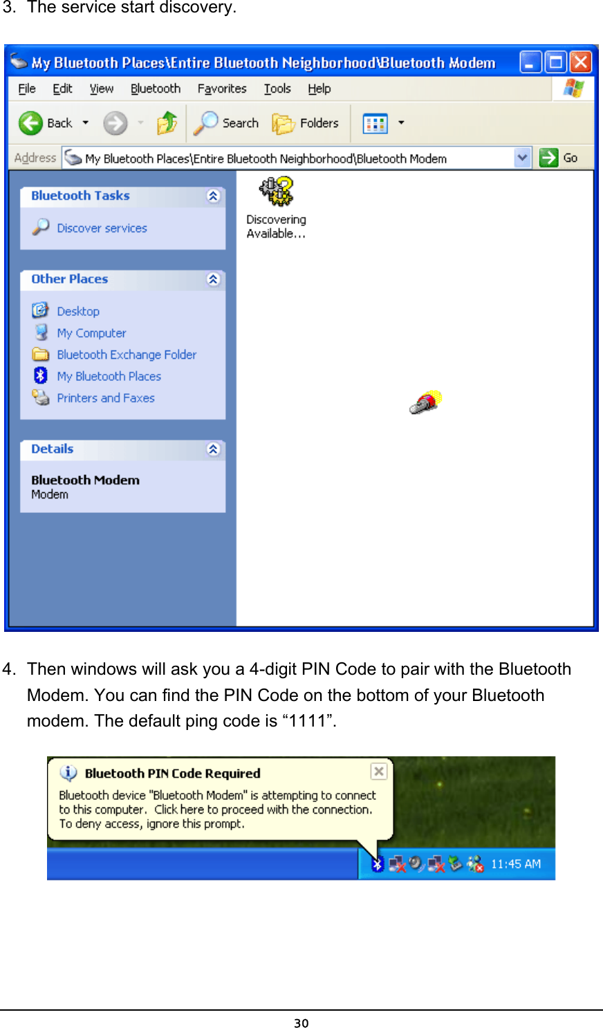   303.  The service start discovery.  4.  Then windows will ask you a 4-digit PIN Code to pair with the Bluetooth Modem. You can find the PIN Code on the bottom of your Bluetooth modem. The default ping code is “1111”.  