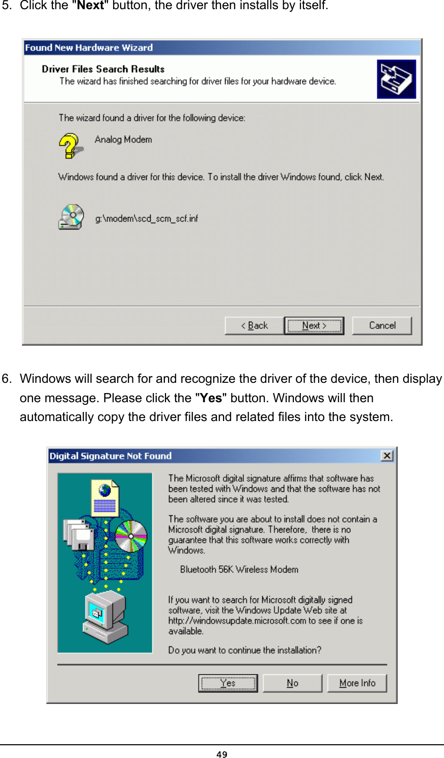   495.  Click the &quot;Next&quot; button, the driver then installs by itself.  6.  Windows will search for and recognize the driver of the device, then display one message. Please click the &quot;Yes&quot; button. Windows will then automatically copy the driver files and related files into the system.  