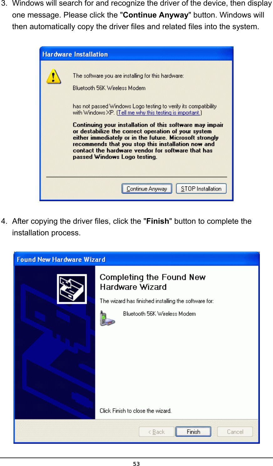   533.  Windows will search for and recognize the driver of the device, then display one message. Please click the &quot;Continue Anyway&quot; button. Windows will then automatically copy the driver files and related files into the system.  4.  After copying the driver files, click the &quot;Finish&quot; button to complete the installation process.  