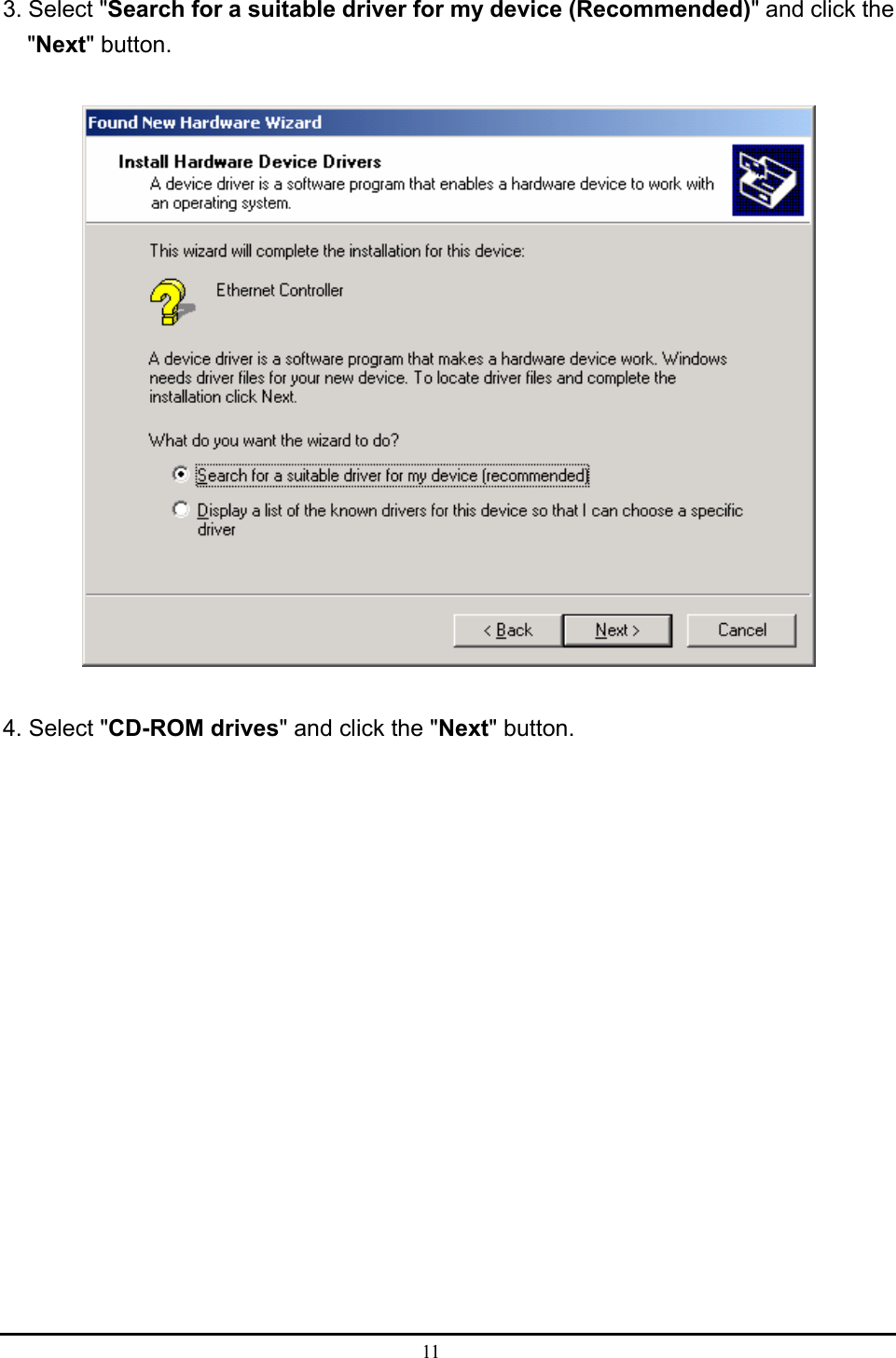  11  3. Select &quot;Search for a suitable driver for my device (Recommended)&quot; and click the &quot;Next&quot; button.  4. Select &quot;CD-ROM drives&quot; and click the &quot;Next&quot; button. 