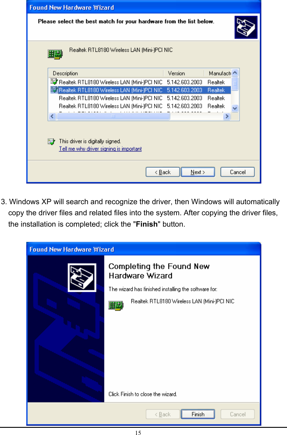  15   3. Windows XP will search and recognize the driver, then Windows will automatically copy the driver files and related files into the system. After copying the driver files, the installation is completed; click the &quot;Finish&quot; button.     