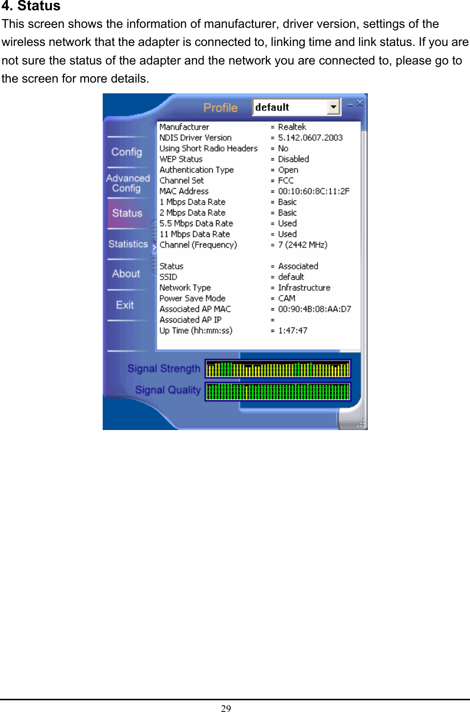  29  4. Status This screen shows the information of manufacturer, driver version, settings of the wireless network that the adapter is connected to, linking time and link status. If you are not sure the status of the adapter and the network you are connected to, please go to the screen for more details.  