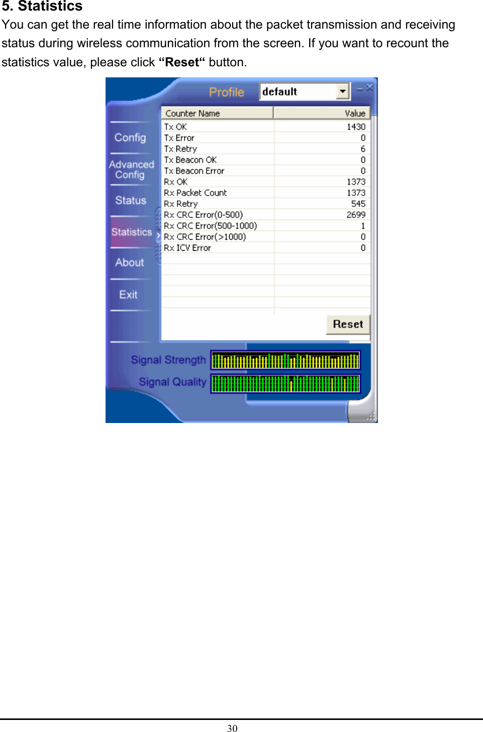  30  5. Statistics You can get the real time information about the packet transmission and receiving status during wireless communication from the screen. If you want to recount the statistics value, please click “Reset“ button.  