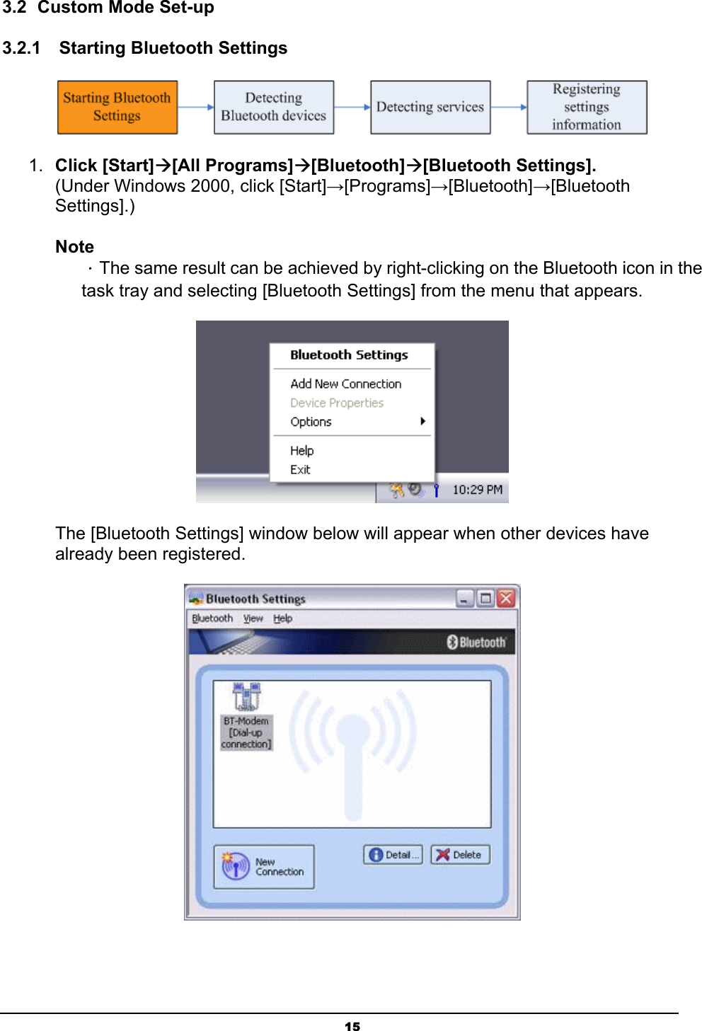   153.2  Custom Mode Set-up 3.2.1    Starting Bluetooth Settings  1.  Click [Start]Æ[All Programs]Æ[Bluetooth]Æ[Bluetooth Settings]. (Under Windows 2000, click [Start]→[Programs]→[Bluetooth]→[Bluetooth Settings].)  Note ．The same result can be achieved by right-clicking on the Bluetooth icon in the task tray and selecting [Bluetooth Settings] from the menu that appears.  The [Bluetooth Settings] window below will appear when other devices have already been registered.  