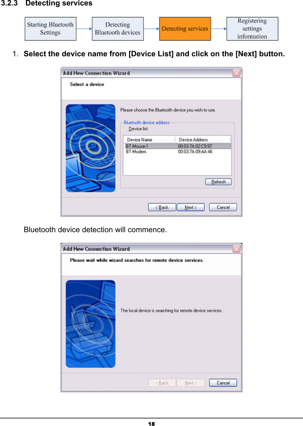  18  3.2.3  Detecting services  1.  Select the device name from [Device List] and click on the [Next] button.  Bluetooth device detection will commence.  