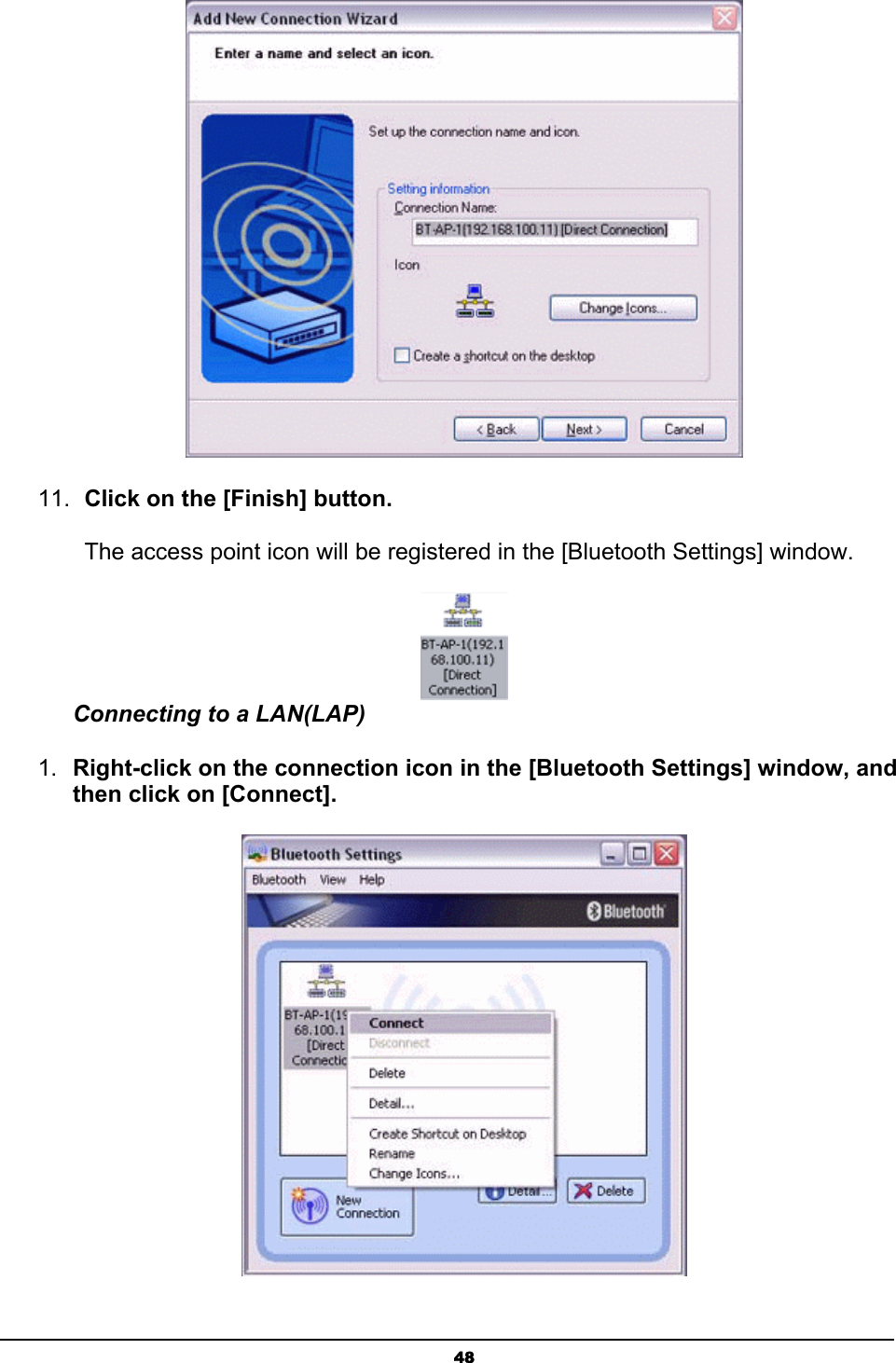   48 11.  Click on the [Finish] button.  The access point icon will be registered in the [Bluetooth Settings] window.  Connecting to a LAN(LAP) 1.  Right-click on the connection icon in the [Bluetooth Settings] window, and then click on [Connect].  