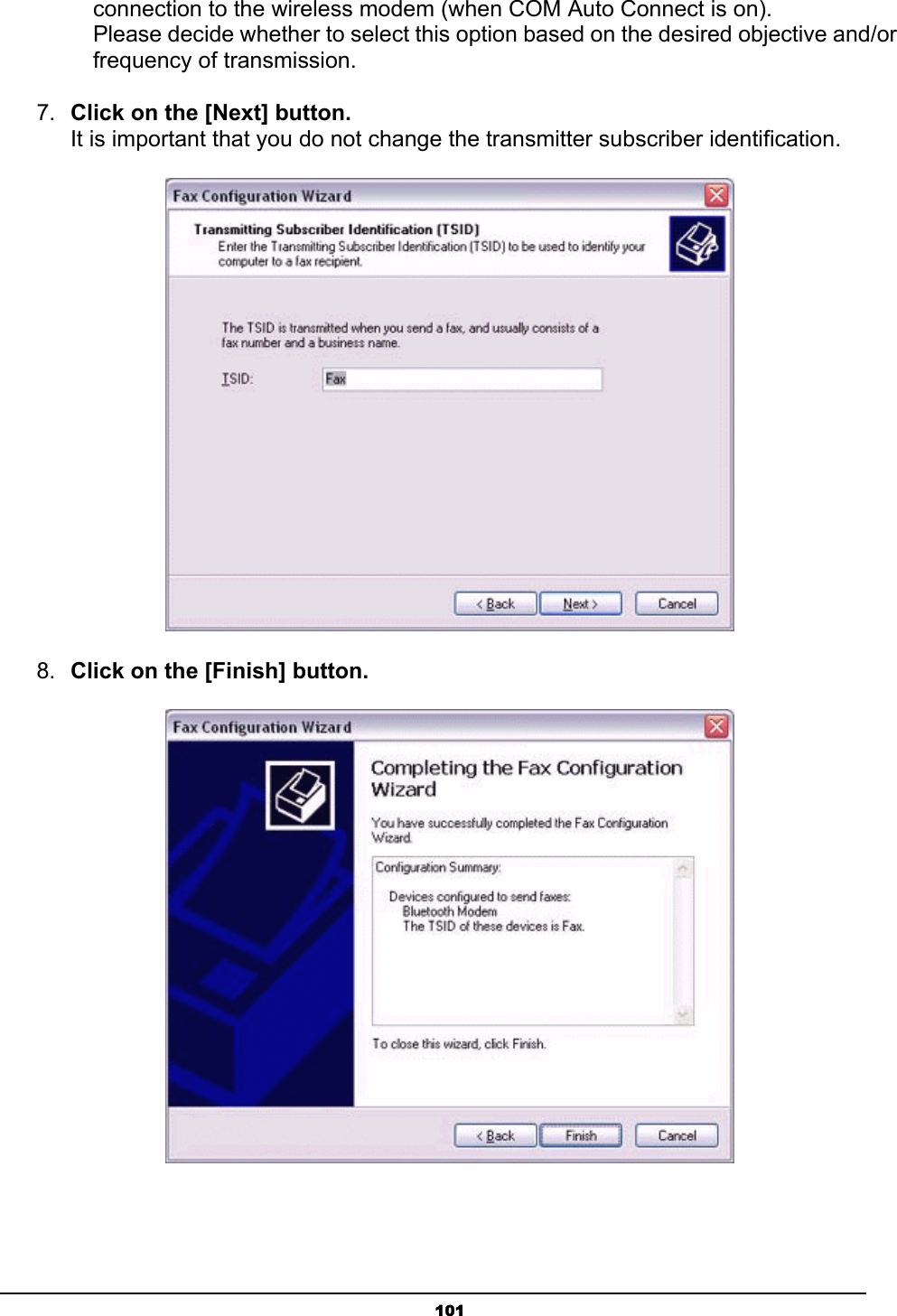   101  connection to the wireless modem (when COM Auto Connect is on).   Please decide whether to select this option based on the desired objective and/or   frequency of transmission.   7.  Click on the [Next] button. It is important that you do not change the transmitter subscriber identification.    8.  Click on the [Finish] button.  