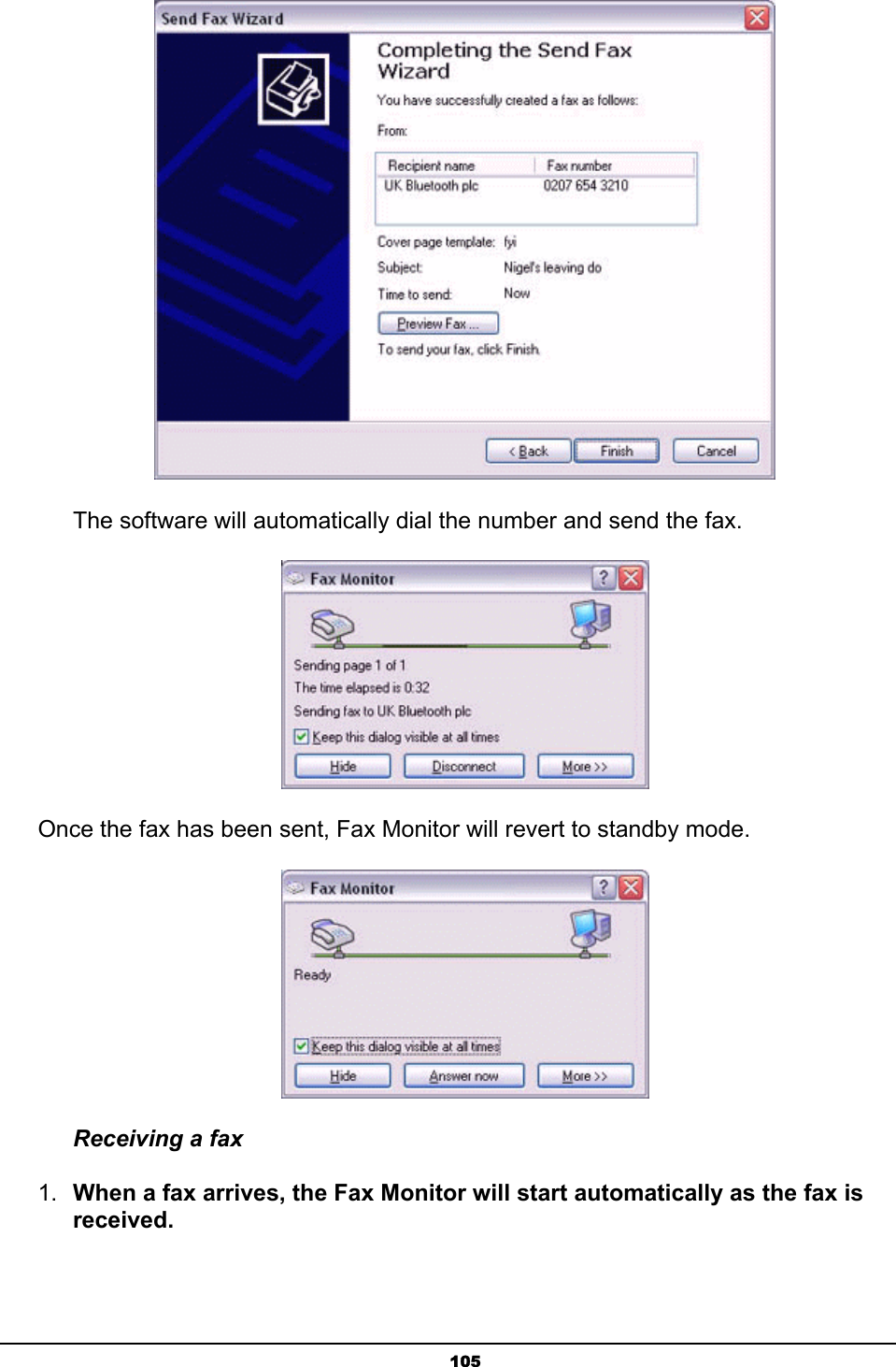   105       The software will automatically dial the number and send the fax.  Once the fax has been sent, Fax Monitor will revert to standby mode.  Receiving a fax 1.  When a fax arrives, the Fax Monitor will start automatically as the fax is received. 