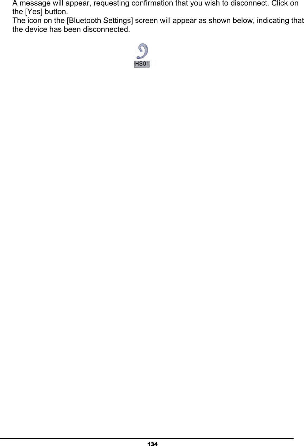   134A message will appear, requesting confirmation that you wish to disconnect. Click on the [Yes] button. The icon on the [Bluetooth Settings] screen will appear as shown below, indicating that the device has been disconnected. 